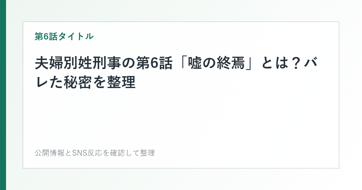 夫婦別姓刑事の第6話「嘘の終焉」とは？バレた秘密を整理を整理した文字カード
