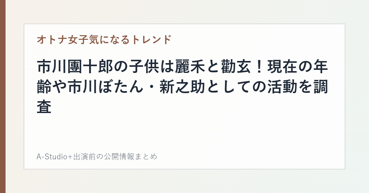 市川團十郎の子供は麗禾と勸玄！現在の年齢や市川ぼたん・新之助としての活動を調査の記事カード画像