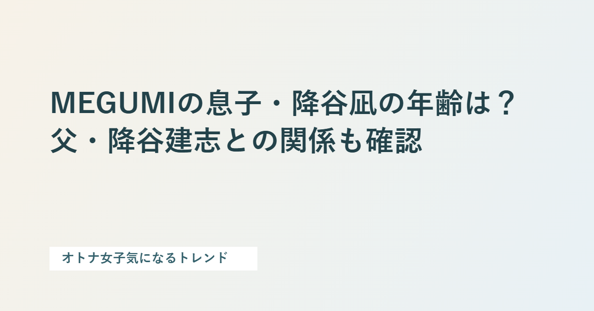 MEGUMIの息子・降谷凪の年齢は？父・降谷建志との関係も確認を整理した文字カード
