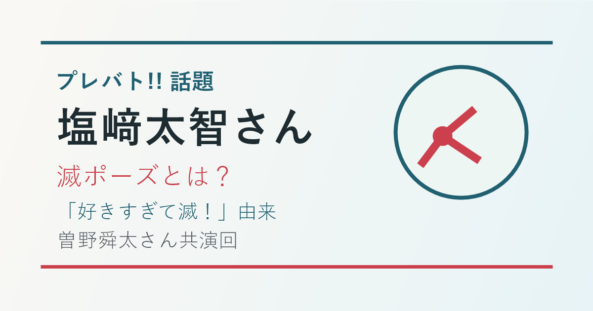塩﨑太智さんの滅ポーズ、プレバト出演と好きすぎて滅の由来